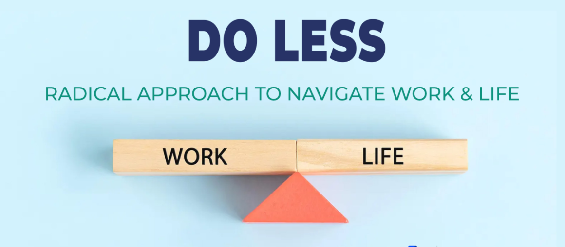 Do Less: Radical Approach to Navigate Work & Life